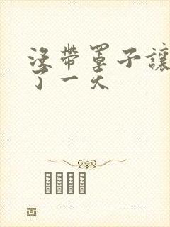 没带罩子让他C了一天