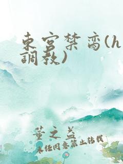 东宫禁脔(h 调教)