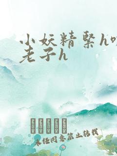 小妖精紧h嘶爽老子h