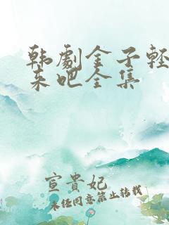 韩剧金子轻松出来吧全集