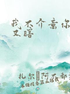 我不介意你又丑又瞎