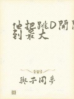 他把跳D开关开到最大