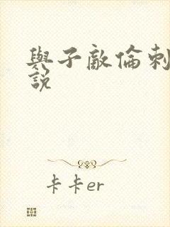 与子敌伦刺激小说