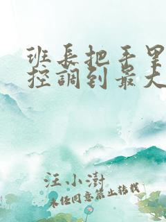 班长把手里的遥控调到最大