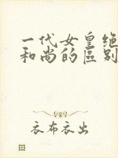 一代女皇绝版与和尚的区别