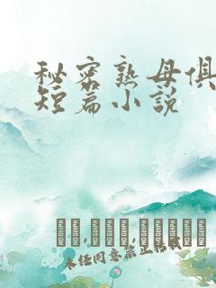 秘密熟母俱乐部短篇小说