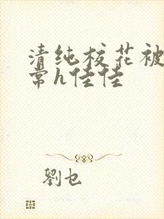 清纯校花被脔日常h佳佳