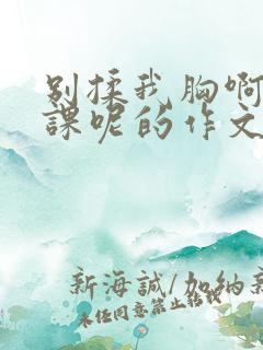 别揉我胸啊嗯上课呢的作文