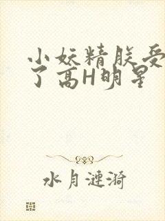 小妖精朕受不了了高H明星