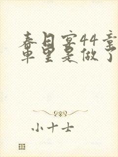 春日宴44章马车里是做了吗