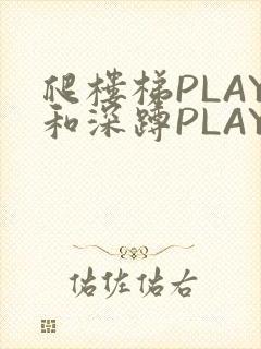 爬楼梯PLAY和深蹲PLAY