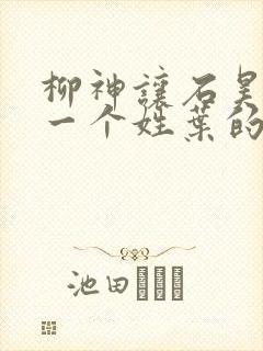 柳神让石昊记住一个姓叶的