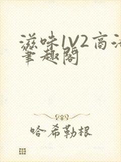 滋味1V2商洛笔趣阁