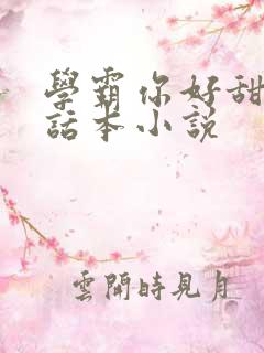 学霸你好甜by话本小说