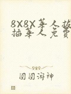 8X8X华人拔插华人免费