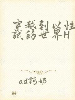 穿越到以性为考试的世界H