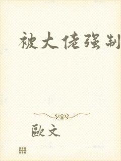 被大佬强制爱了