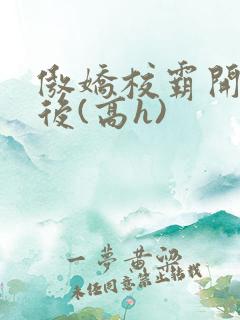 傲娇校霸开荤以后(高h)
