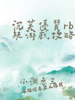 沉芙优质rb系统游戏攻略系统