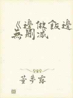 《边做饭边躁》无删减