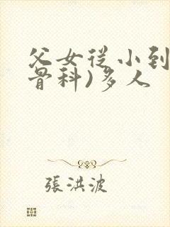 父女从小到大(骨科)多人