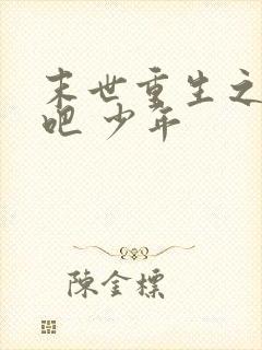 末世重生之逆袭吧 少年