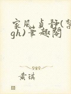 家风贞静(禁忌gh)笔趣阁