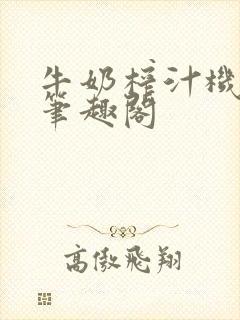 牛奶榨汁机po笔趣阁