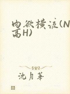 肉欲横流(NP高H)