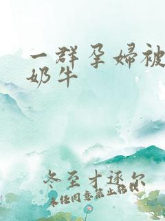 一群孕妇被当成奶牛