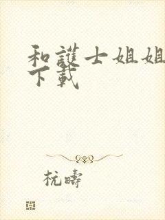 和护士姐姐同居下载