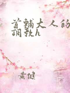 首辅大人的花式调教h