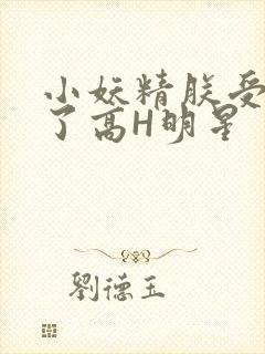小妖精朕受不了了高H明星