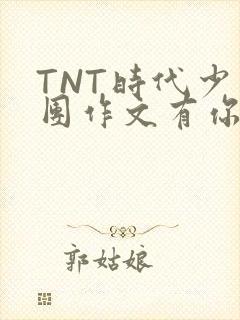 TNT时代少年团作文有你真好