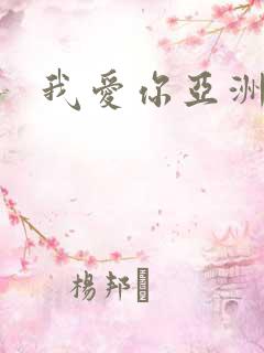 我爱你亚洲妹