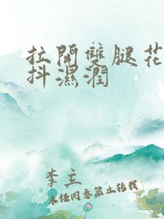 拉开双腿花蒂颤抖湿润