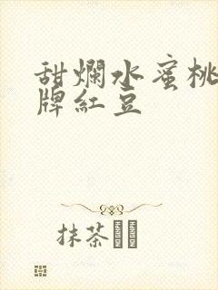 甜烂水蜜桃 黄牌红豆