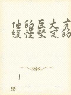 他的巨大有力而缓慢坚定的挺