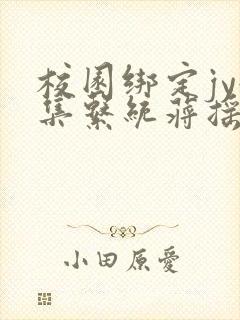 校园绑定jy收集系统蒋摇