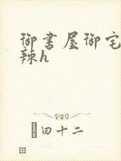 御书屋御宅屋高辣h