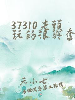 37310老头玩的很兴奋