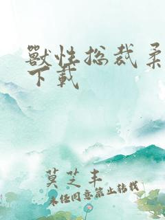 兽性总裁柔弱妻下载