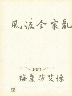风流全家乱