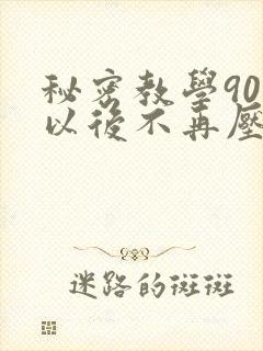 秘密教学90话以后不再压抑