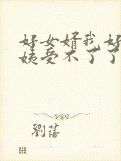 好女婿我好庠阿姨受不了了