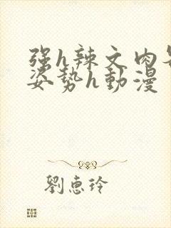 强h辣文肉各种姿势h动漫