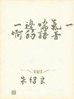 一边喘气一边叫啊的语音