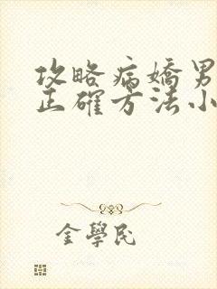 攻略病娇男配的正确方法小说免费阅读