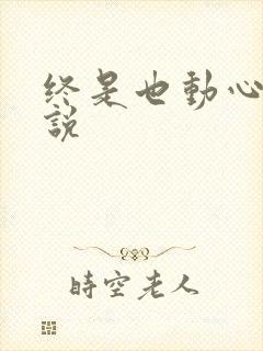 终是也动心了小说