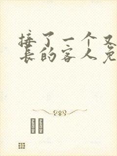接了一个又大又长的客人免费